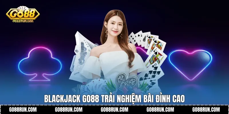 Blackjack Go88 trải nghiệm bài đỉnh cao