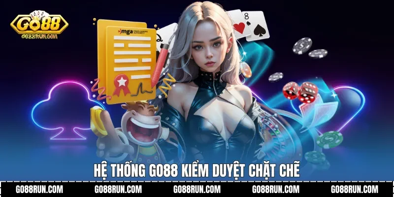 Hệ thống Go88 kiểm duyệt chặt chẽ