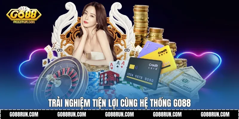 Trải nghiệm tiện lợi cùng hệ thống Go88
